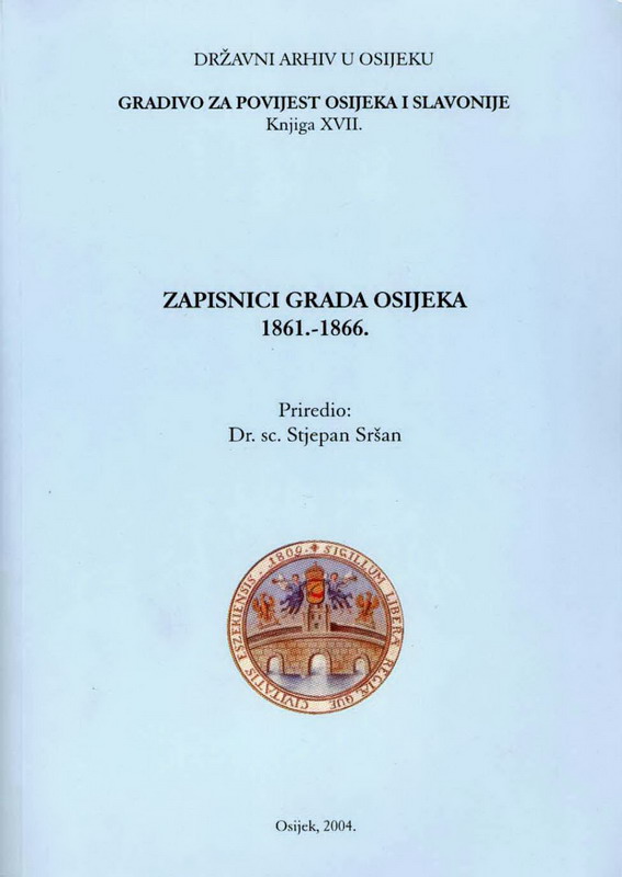 17. dr. sc. Stjepan Sršan: ZAPISNICI GRADA OSIJEKA 1861.-1866.