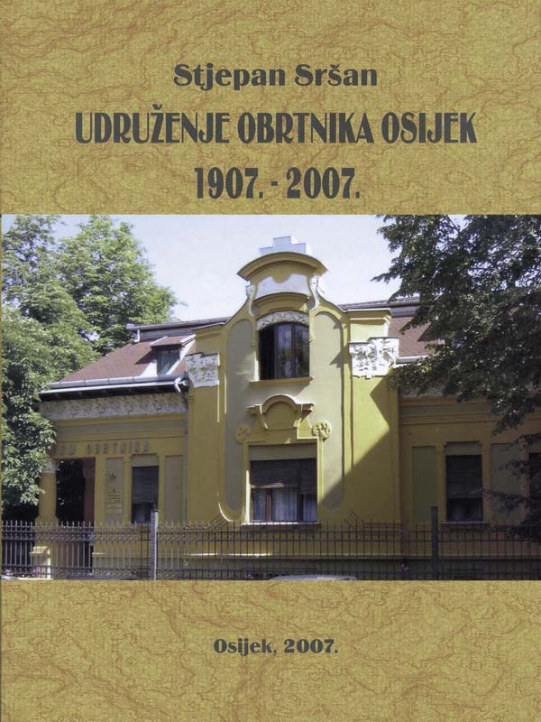 38. dr. sc. Stjepan Sršan: UDRUŽENJE OBRTNIKA OSIJEK 1907.-2007.